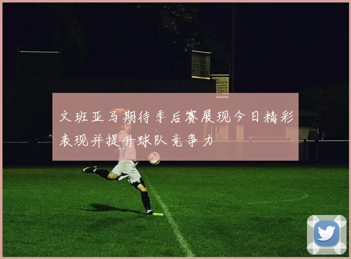 文班亚马期待季后赛展现今日精彩表现并提升球队竞争力