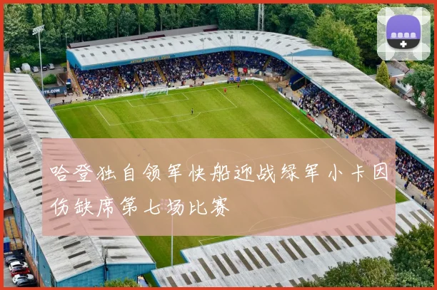 哈登独自领军快船迎战绿军小卡因伤缺席第七场比赛
