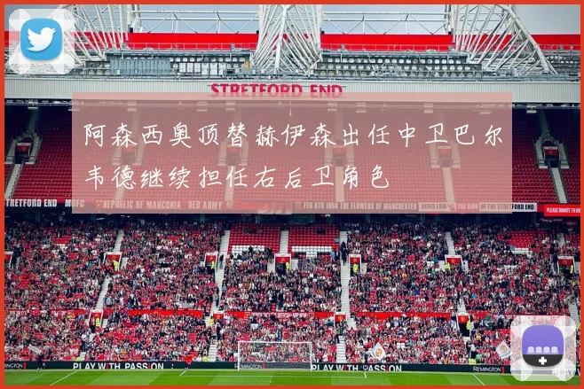 阿森西奥顶替赫伊森出任中卫巴尔韦德继续担任右后卫角色