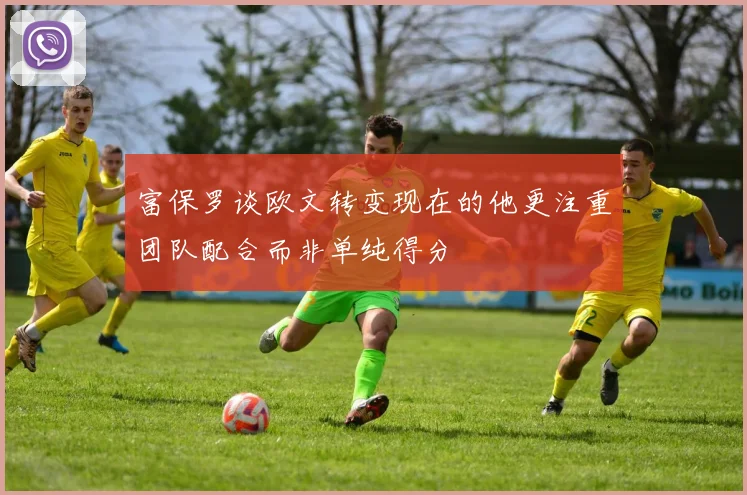富保罗谈欧文转变现在的他更注重团队配合而非单纯得分
