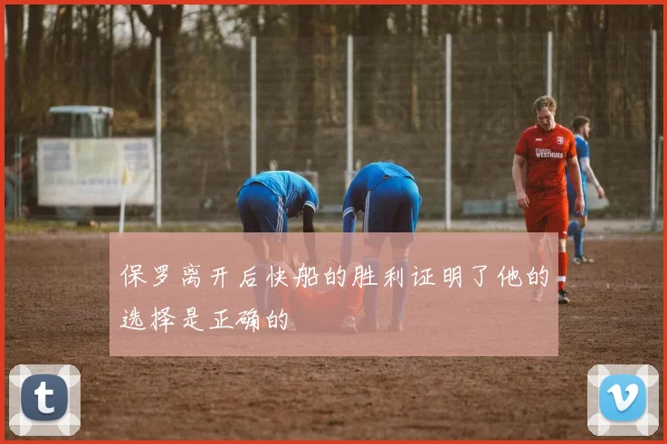 保罗离开后快船的胜利证明了他的选择是正确的