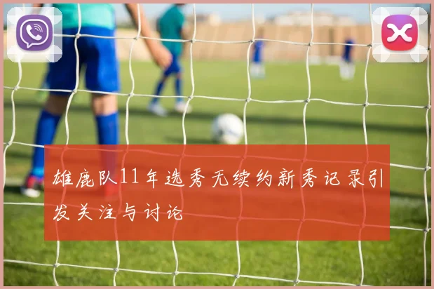 雄鹿队11年选秀无续约新秀记录引发关注与讨论