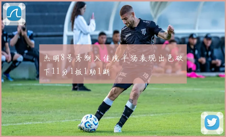 杰明8号秀渐入佳境半场表现出色砍下11分1板1助1断