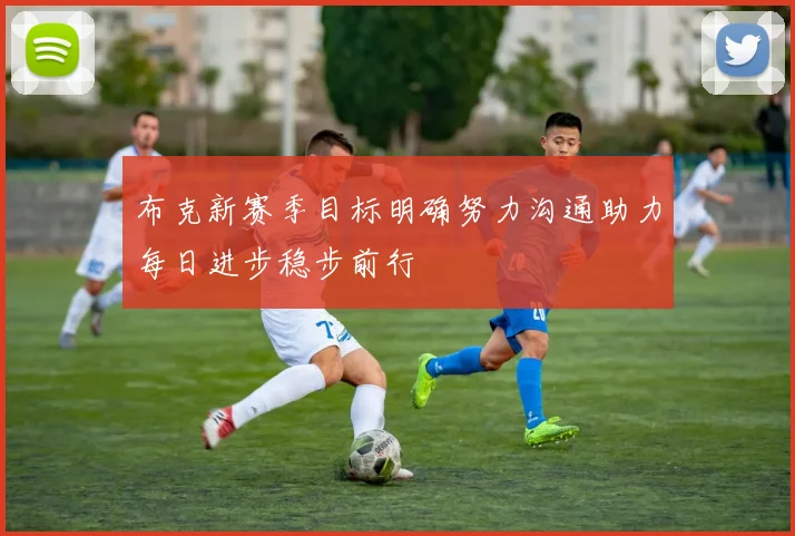 布克新赛季目标明确努力沟通助力每日进步稳步前行